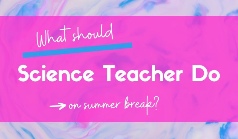 Teacher Summer Break – What is a Science Teacher To Do?