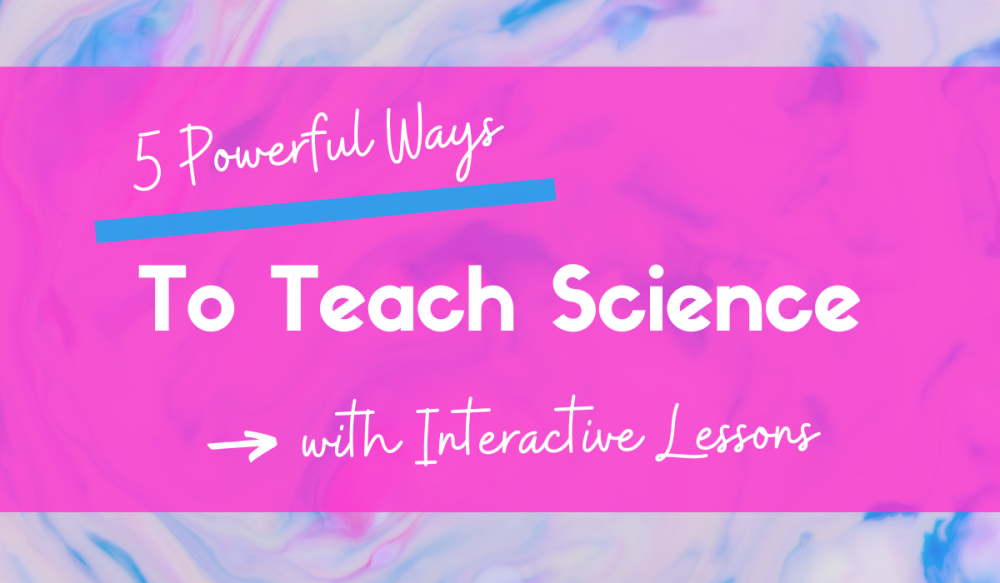 5 ways to teach science content with interactive lessons
